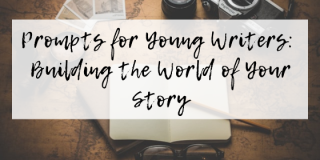 Creative Prompts for Young Writers: Building the World of Your Story