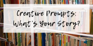 Creative Writing Prompts: What’s Your Story?